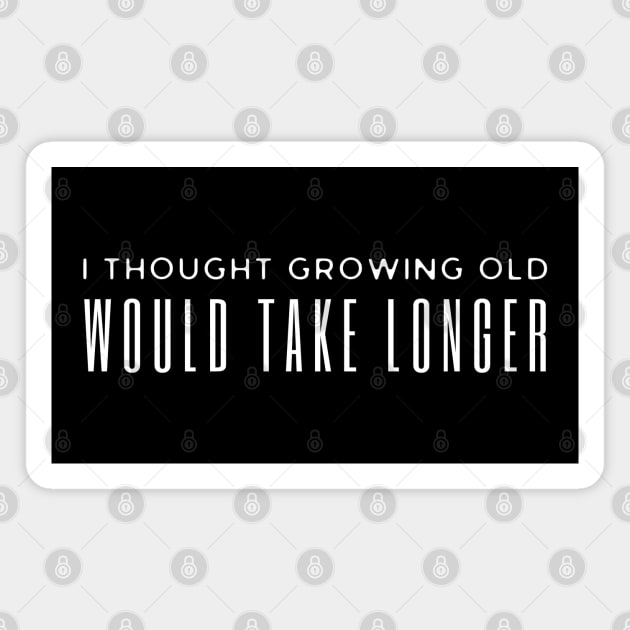 I Thought Growing Old Would Take Longer Magnet by HobbyAndArt